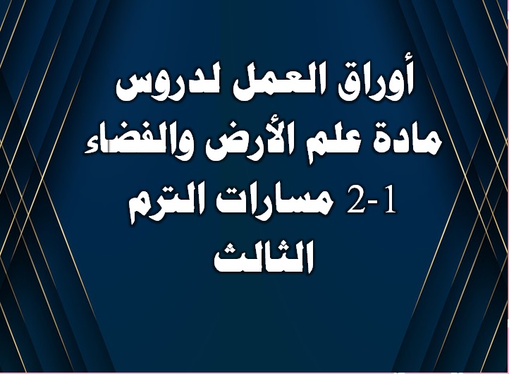 أوراق العمل لدروس مادة علم الأرض والفضاء 1-2 مسارات الترم الثالث