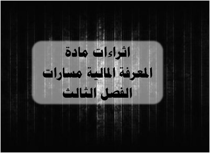 اثراءات مادة المعرفة المالية مسارات الفصل الثالث اثراءات مادة المعرفة المالية مسارات الفصل الثالث