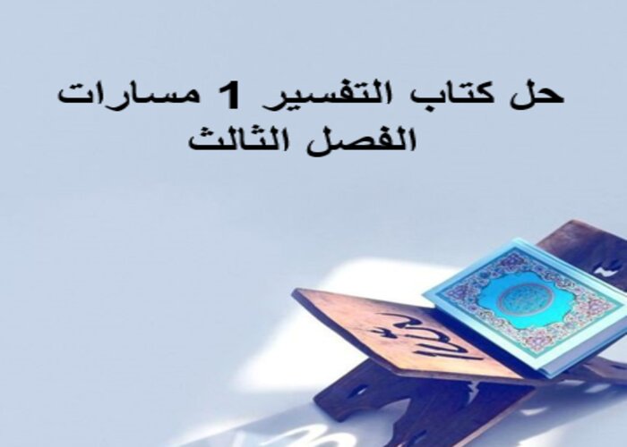 حل كتاب التفسير 1 مسارات الفصل الثالث حل كتاب التفسير 1 مسارات الفصل الثالث