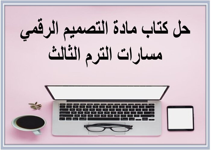 حل كتاب مادة التصميم الرقمي مسارات الترم الثالث