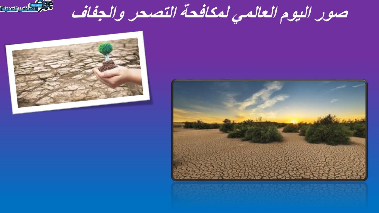 صور اليوم العالمي لمكافحة التصحر والجفاف 