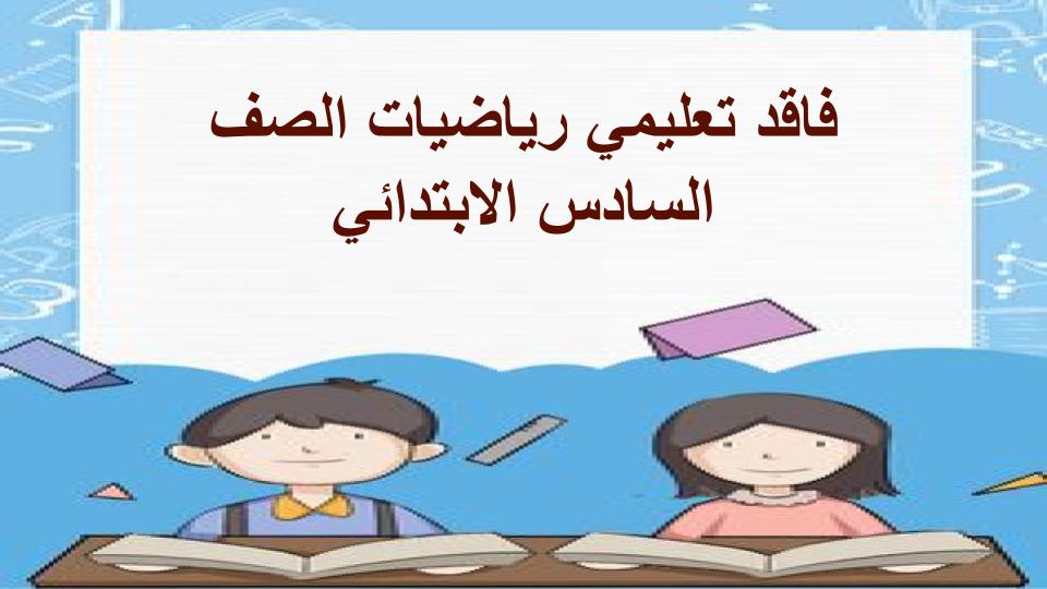فاقد تعليمي رياضيات الصف السادس الابتدائي فاقد تعليمي رياضيات الصف السادس الابتدائي