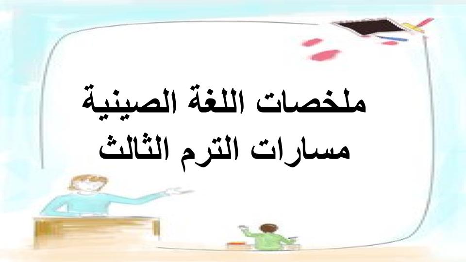 ملخصات مادة اللغة الصينية مسارات الترم الثالث