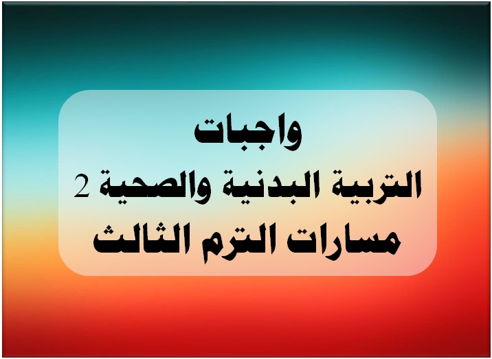 واجبات التربية البدنية والصحية 2 مسارات الترم الثالث